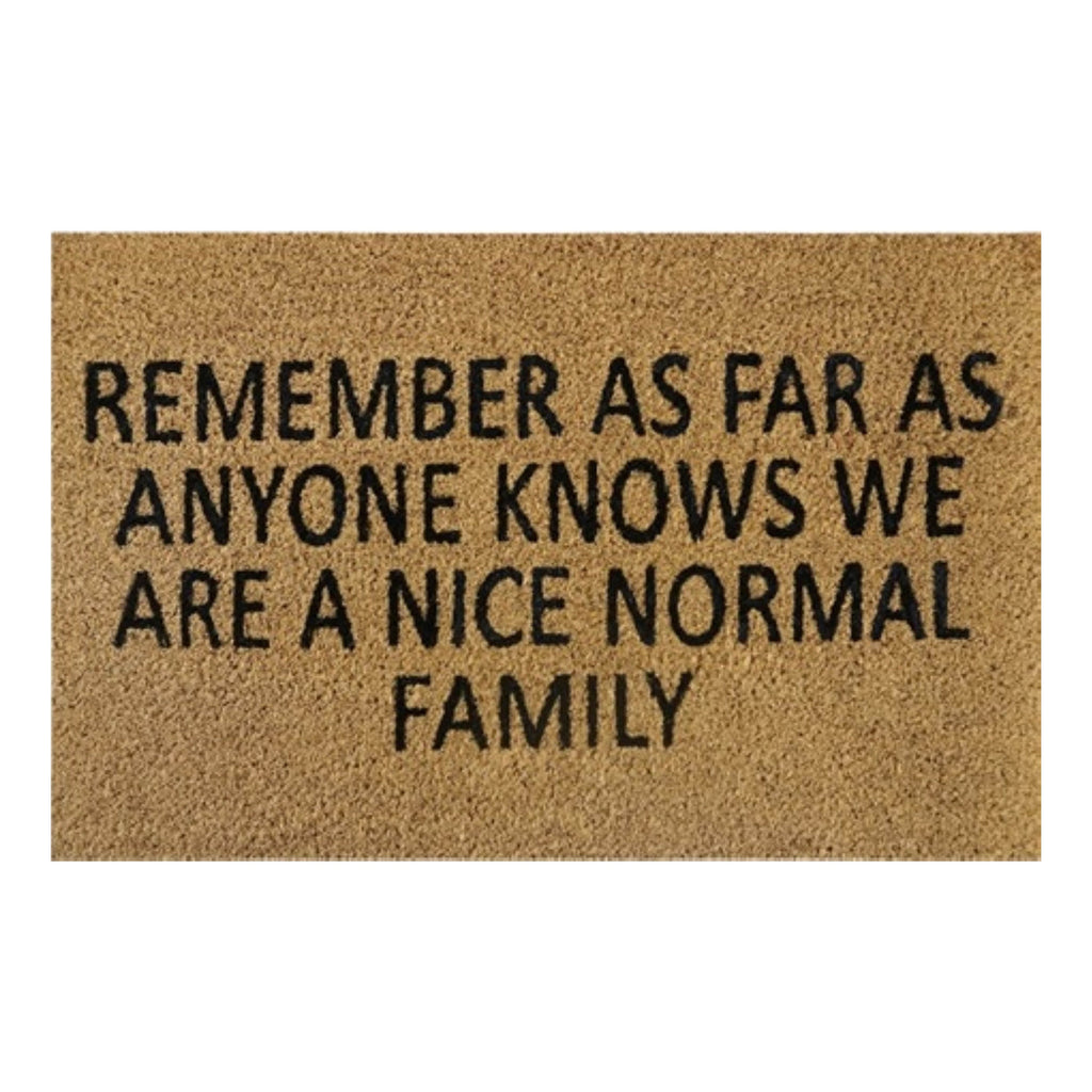 Doormat 60cm x 40cm - 'Remember As Far As Anyone Knows We Are A Nice Normal Family'