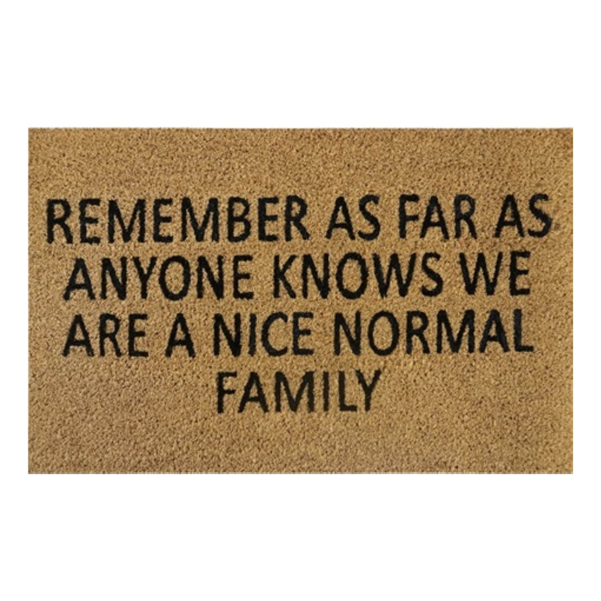 Doormat 60cm x 40cm - 'Remember As Far As Anyone Knows We Are A Nice Normal Family'